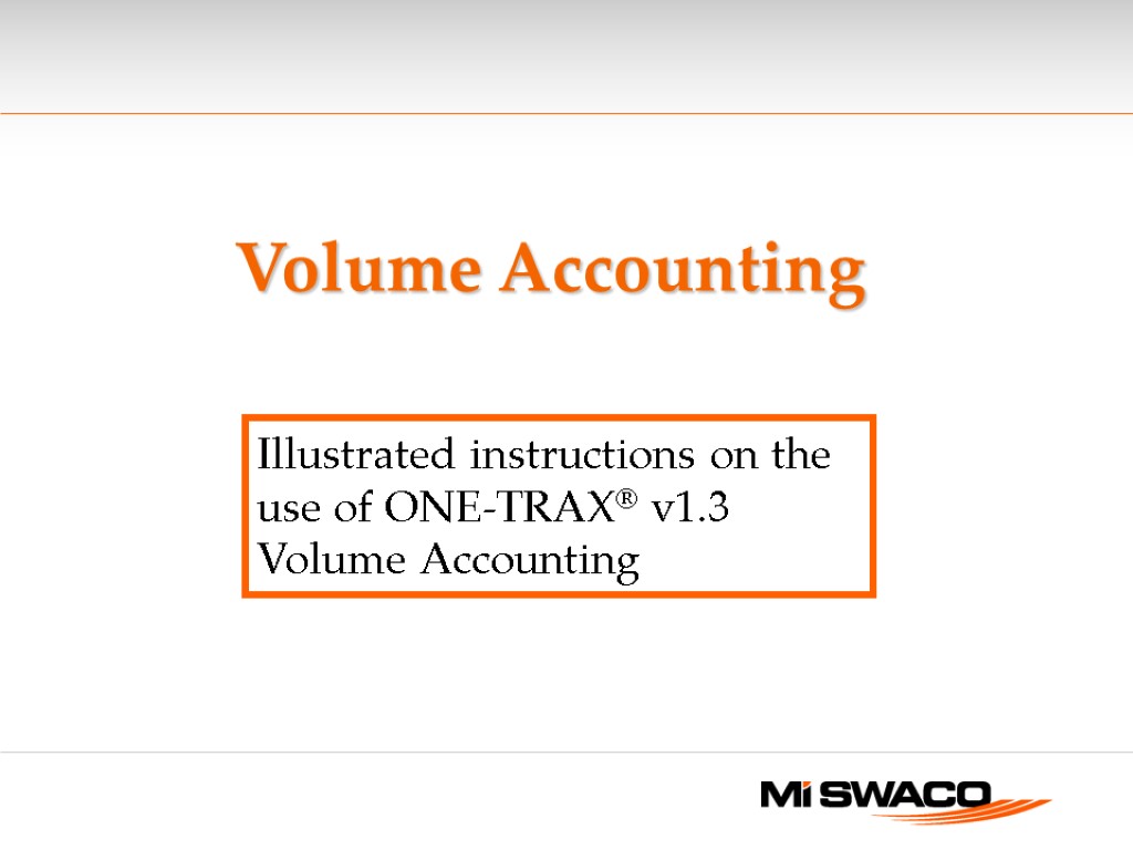 Volume Accounting Illustrated instructions on the use of ONE-TRAX® v1.3 Volume Accounting